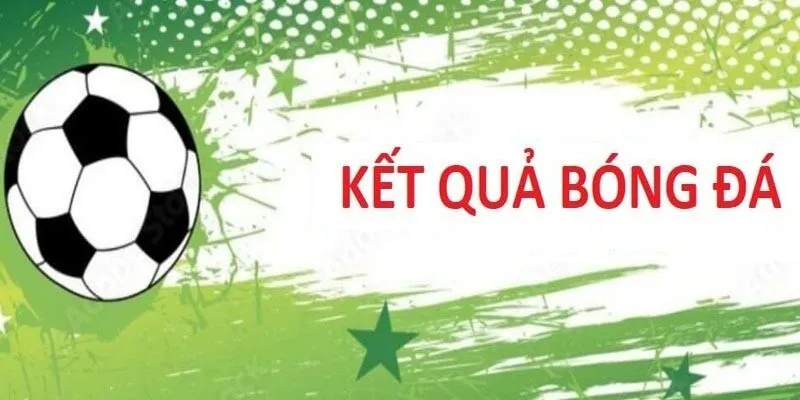 Kết Quả Bóng Đá – Cập Nhật Ngay Những Dữ Liệu Quan Trọng 